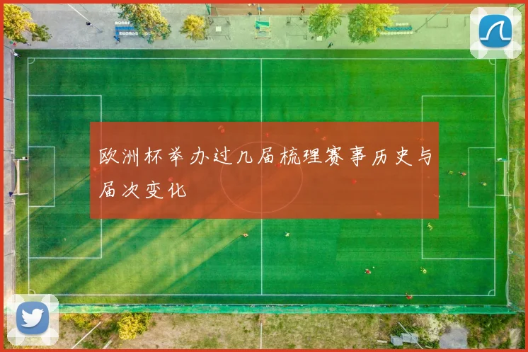 欧洲杯举办过几届梳理赛事历史与届次变化