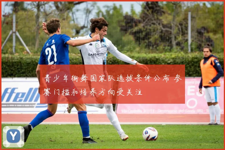 青少年街舞国家队选拔条件公布 参赛门槛和培养方向受关注