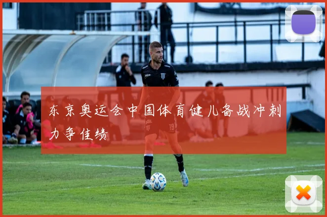 东京奥运会中国体育健儿备战冲刺力争佳绩