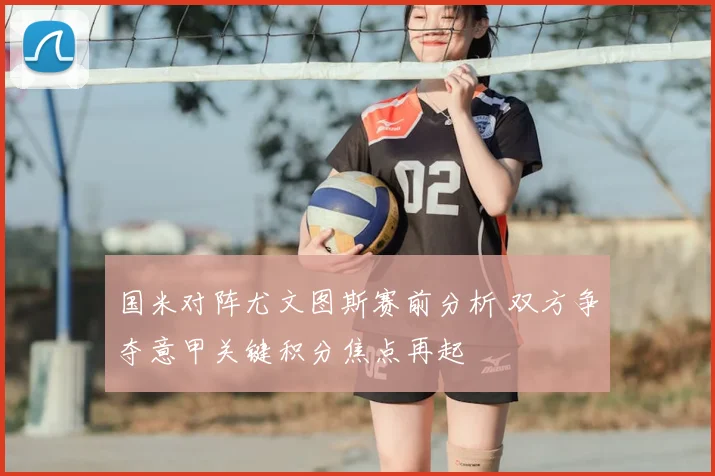 国米对阵尤文图斯赛前分析 双方争夺意甲关键积分焦点再起