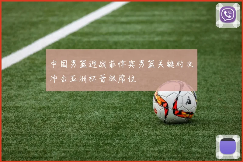 中国男篮迎战菲律宾男篮关键对决冲击亚洲杯晋级席位