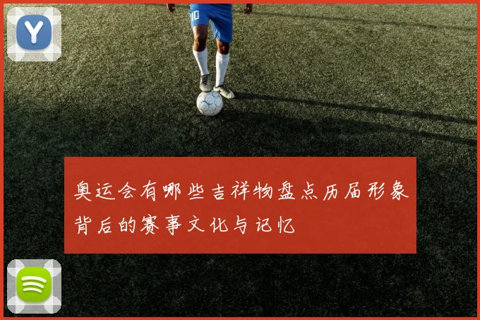 奥运会有哪些吉祥物盘点历届形象背后的赛事文化与记忆