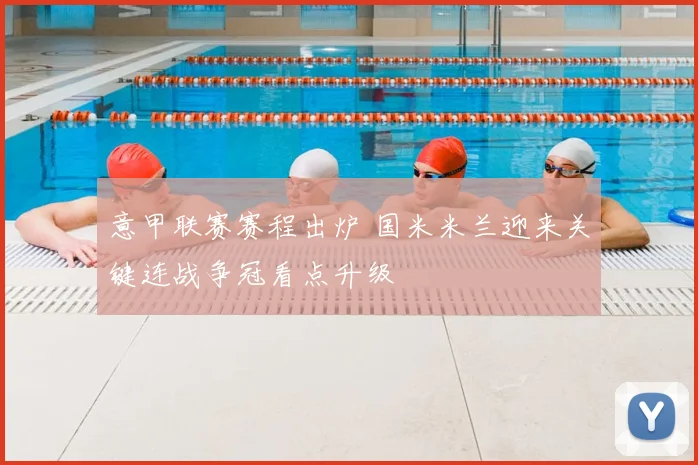 意甲联赛赛程出炉 国米米兰迎来关键连战争冠看点升级