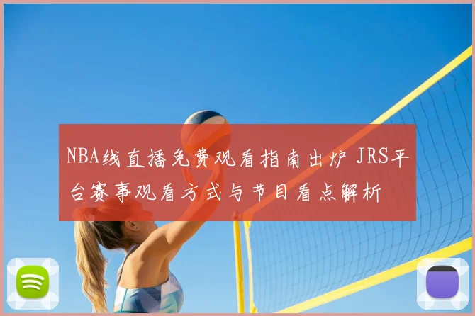 NBA线直播免费观看指南出炉 JRS平台赛事观看方式与节目看点解析