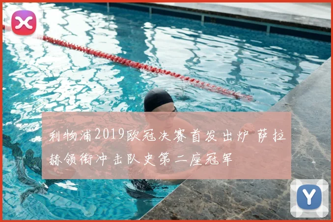 利物浦2019欧冠决赛首发出炉 萨拉赫领衔冲击队史第二座冠军