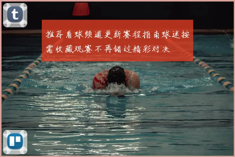 推荐看球频道更新赛程指南球迷按需收藏观赛不再错过精彩对决